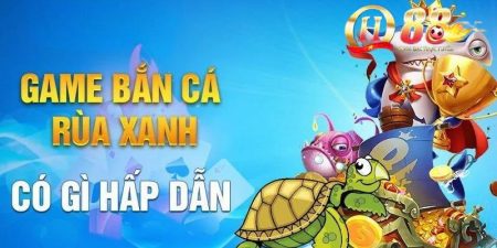 Bắn cá rùa xanh vì sao được yêu thích?